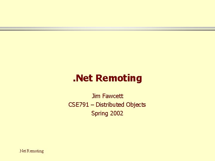 . Net Remoting Jim Fawcett CSE 791 – Distributed Objects Spring 2002 . Net