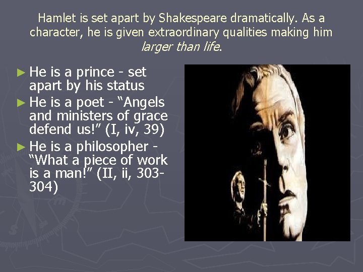 Hamlet is set apart by Shakespeare dramatically. As a character, he is given extraordinary