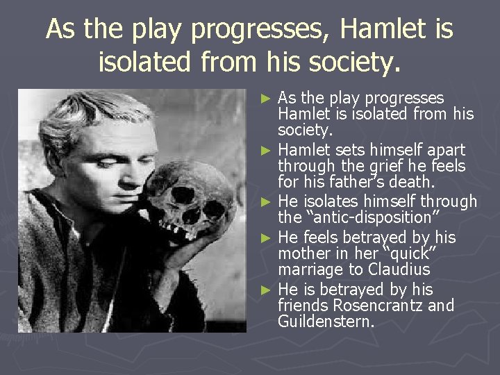 As the play progresses, Hamlet is isolated from his society. As the play progresses