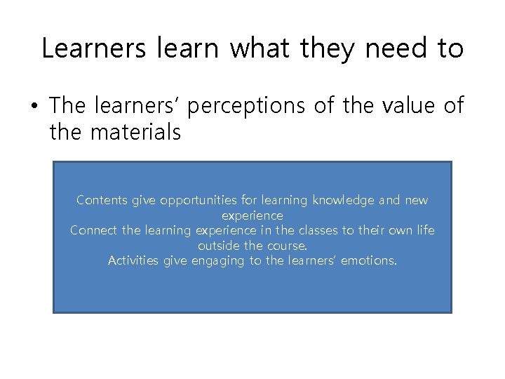 Learners learn what they need to • The learners’ perceptions of the value of