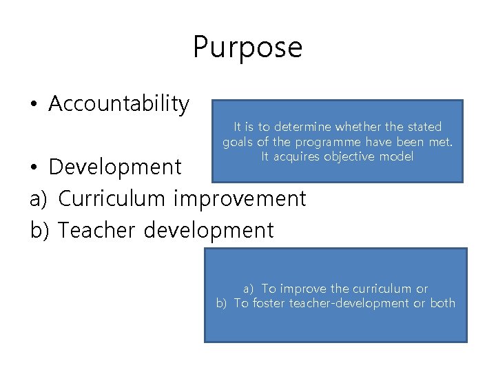 Purpose • Accountability It is to determine whether the stated goals of the programme