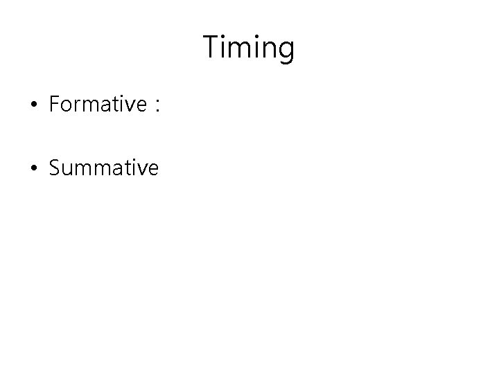 Timing • Formative : • Summative 