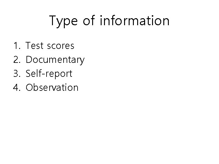 Type of information 1. 2. 3. 4. Test scores Documentary Self-report Observation 