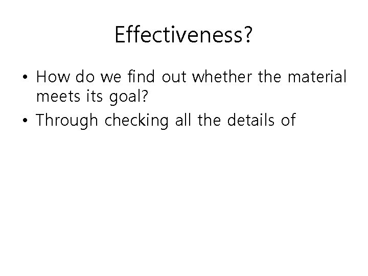 Effectiveness? • How do we find out whether the material meets its goal? •