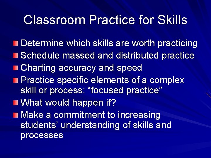 Classroom Practice for Skills Determine which skills are worth practicing Schedule massed and distributed