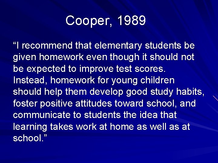 Cooper, 1989 “I recommend that elementary students be given homework even though it should