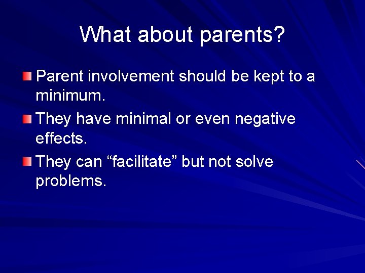 What about parents? Parent involvement should be kept to a minimum. They have minimal