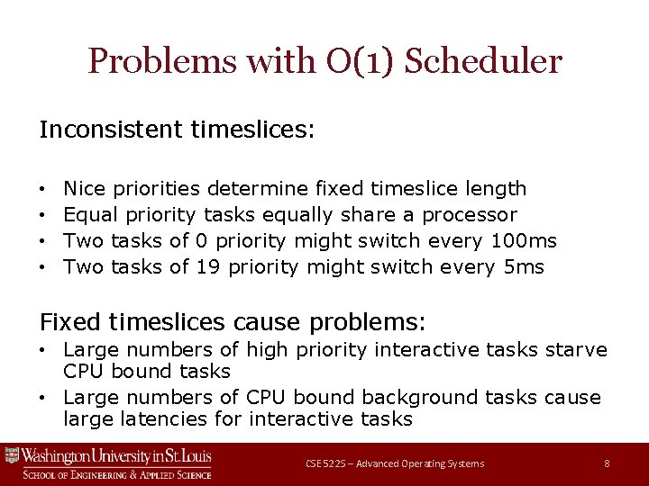 Problems with O(1) Scheduler Inconsistent timeslices: • • Nice priorities determine fixed timeslice length Problems with O(1) Scheduler Inconsistent timeslices: • • Nice priorities determine fixed timeslice length