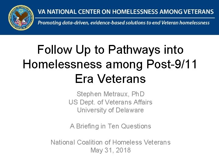 The National Center on Homelessness Among Veterans Promoting data-driven, evidence-based solutions to end Veteran