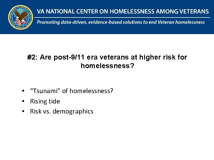 The National Center on Homelessness Among Veterans Promoting data-driven, evidence-based solutions to end Veteran