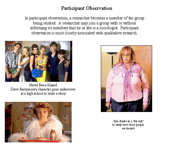 Participant Observation In participant observation, a researcher becomes a member of the group being