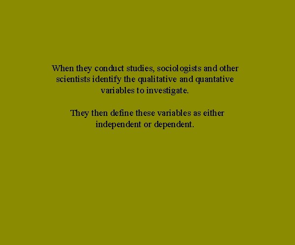 When they conduct studies, sociologists and other scientists identify the qualitative and quantative variables