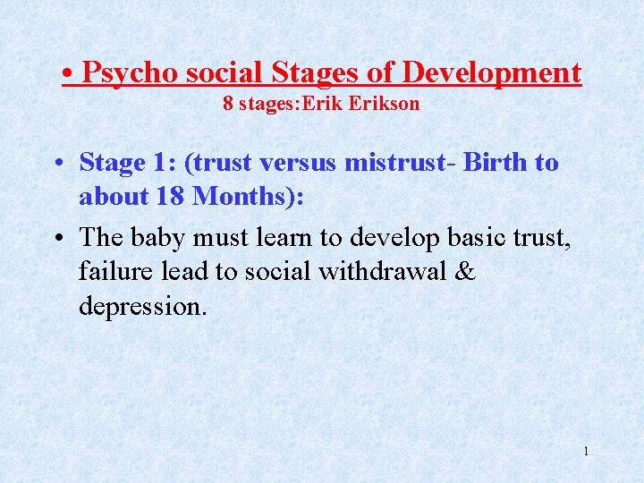  • Psycho social Stages of Development 8 stages: Erikson • Stage 1: (trust