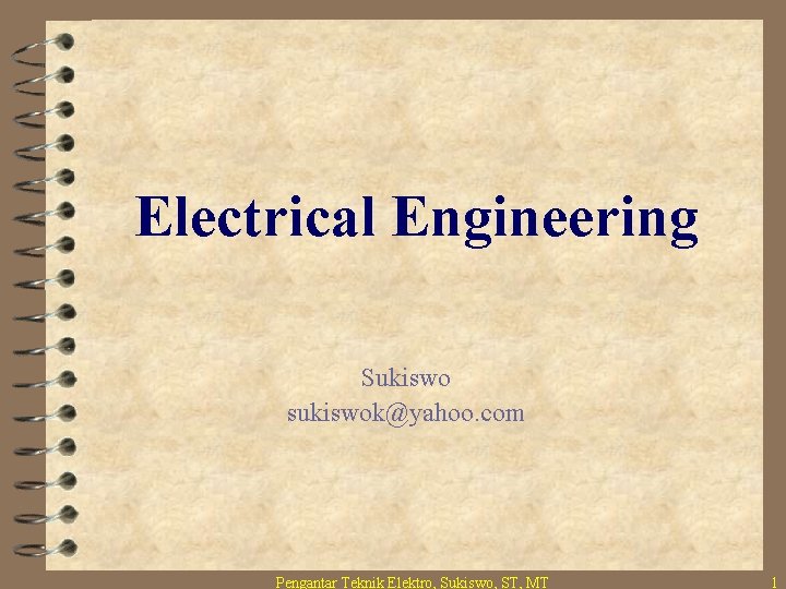 Electrical Engineering Sukiswo sukiswok@yahoo. com Pengantar Teknik Elektro, Sukiswo, ST, MT 1 