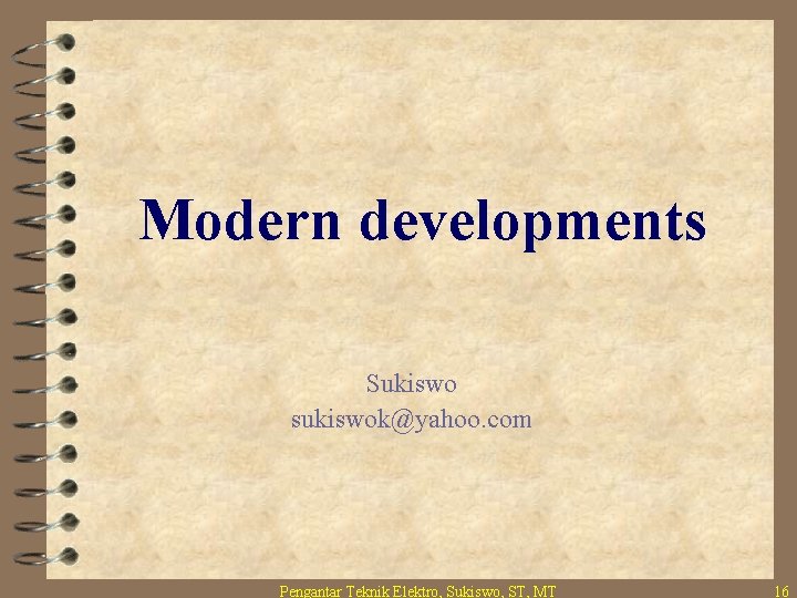 Modern developments Sukiswo sukiswok@yahoo. com Pengantar Teknik Elektro, Sukiswo, ST, MT 16 