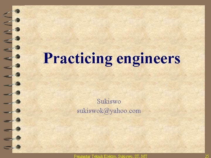 Practicing engineers Sukiswo sukiswok@yahoo. com Pengantar Teknik Elektro, Sukiswo, ST, MT 25 