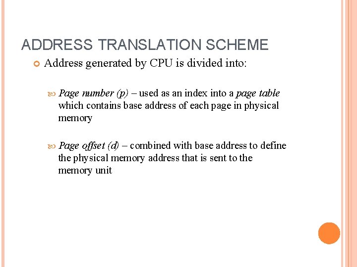 ADDRESS TRANSLATION SCHEME Address generated by CPU is divided into: Page number (p) –