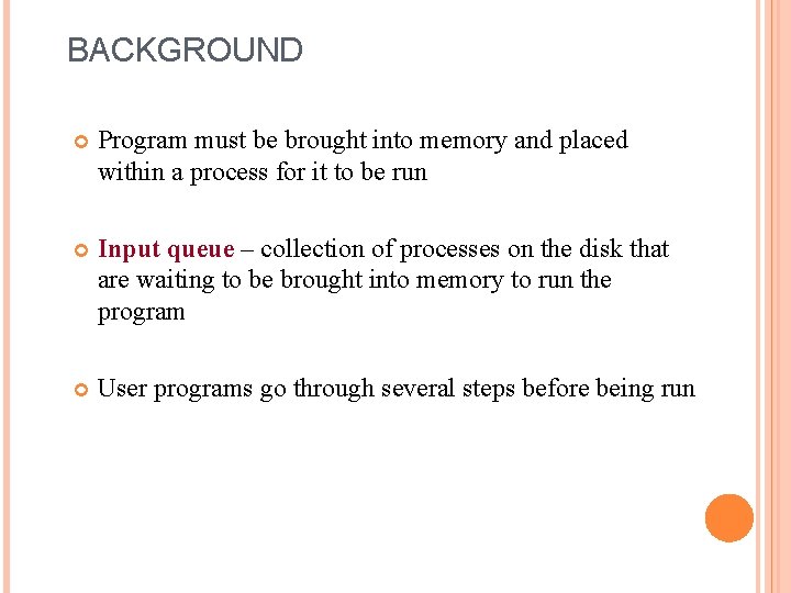 BACKGROUND Program must be brought into memory and placed within a process for it
