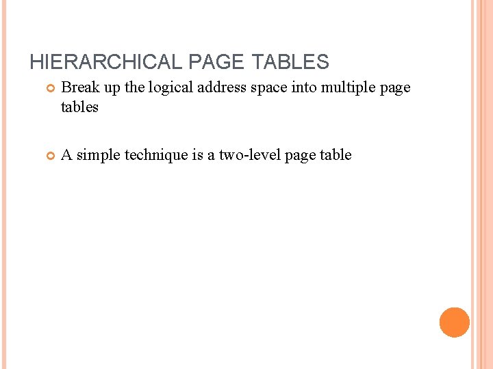HIERARCHICAL PAGE TABLES Break up the logical address space into multiple page tables A