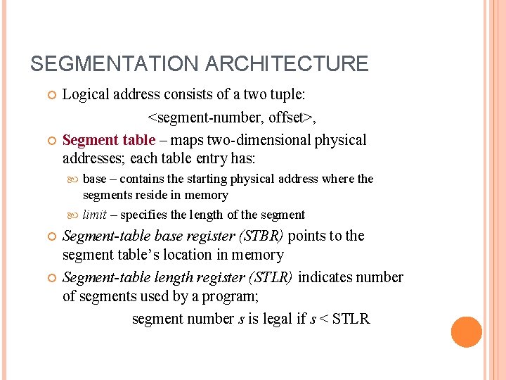 SEGMENTATION ARCHITECTURE Logical address consists of a two tuple: <segment-number, offset>, Segment table –