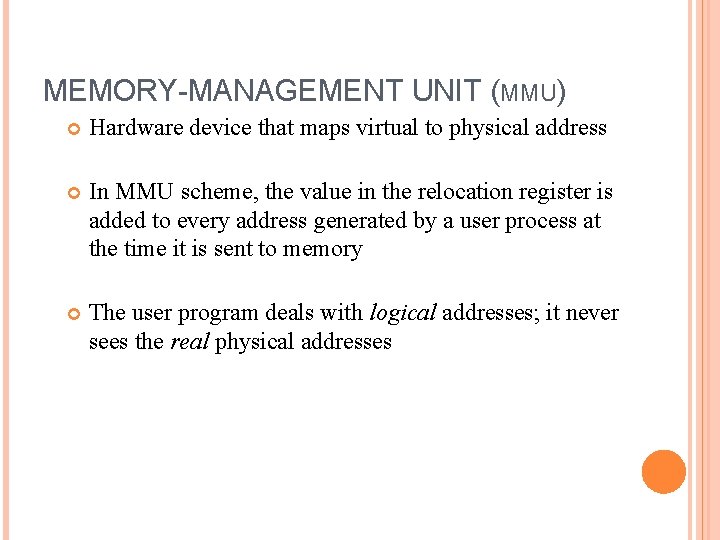 MEMORY-MANAGEMENT UNIT (MMU) Hardware device that maps virtual to physical address In MMU scheme,