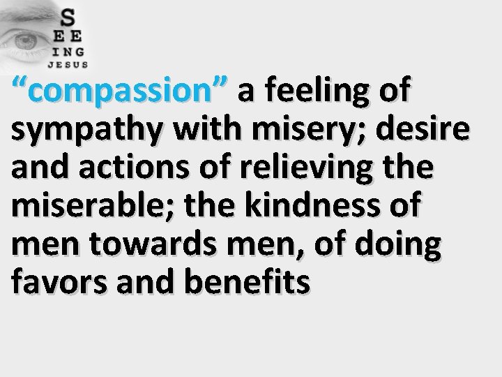 “compassion” a feeling of sympathy with misery; desire and actions of relieving the miserable;