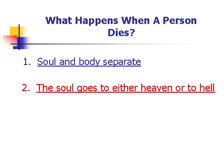 What Happens When A Person Dies? 1. Soul and body separate 2. The soul