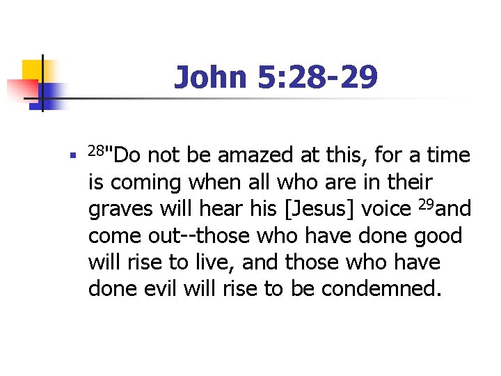 John 5: 28 -29 n 28"Do not be amazed at this, for a time