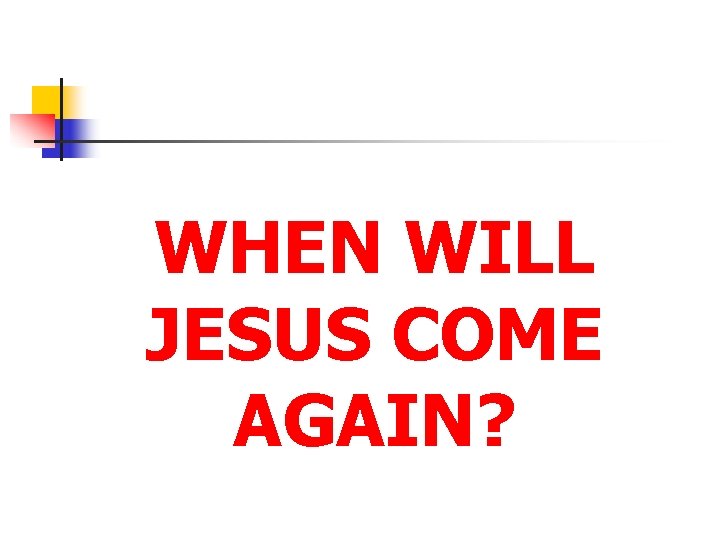 WHEN WILL JESUS COME AGAIN? 