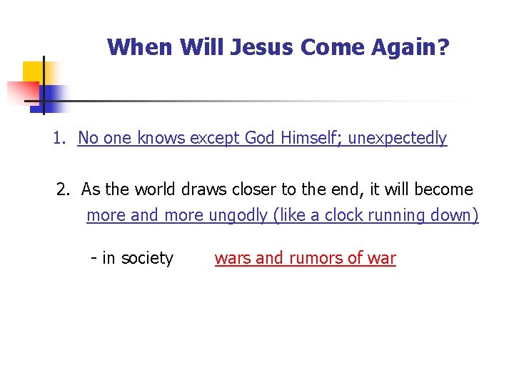 When Will Jesus Come Again? 1. No one knows except God Himself; unexpectedly 2.