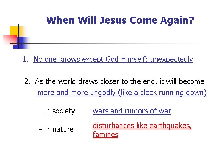 When Will Jesus Come Again? 1. No one knows except God Himself; unexpectedly 2.