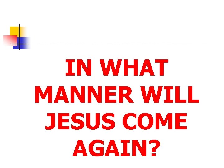 IN WHAT MANNER WILL JESUS COME AGAIN? 