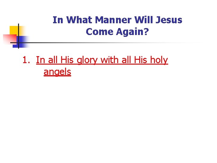 In What Manner Will Jesus Come Again? 1. In all His glory with all