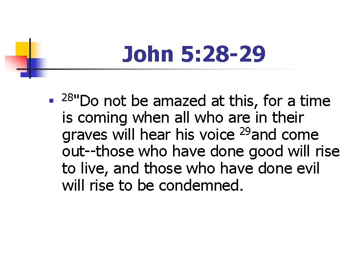 John 5: 28 -29 n 28"Do not be amazed at this, for a time