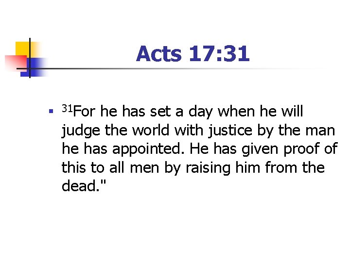 Acts 17: 31 n 31 For he has set a day when he will