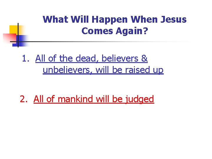 What Will Happen When Jesus Comes Again? 1. All of the dead, believers &