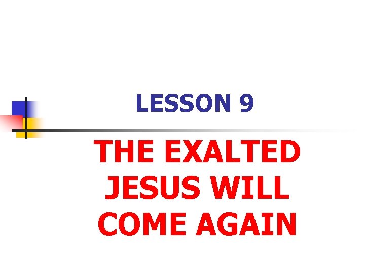 LESSON 9 THE EXALTED JESUS WILL COME AGAIN 