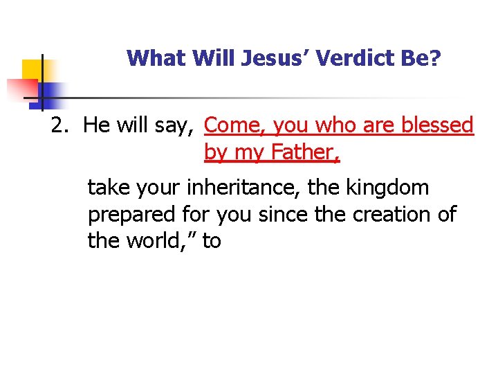 What Will Jesus’ Verdict Be? 2. He will say, Come, you who are blessed