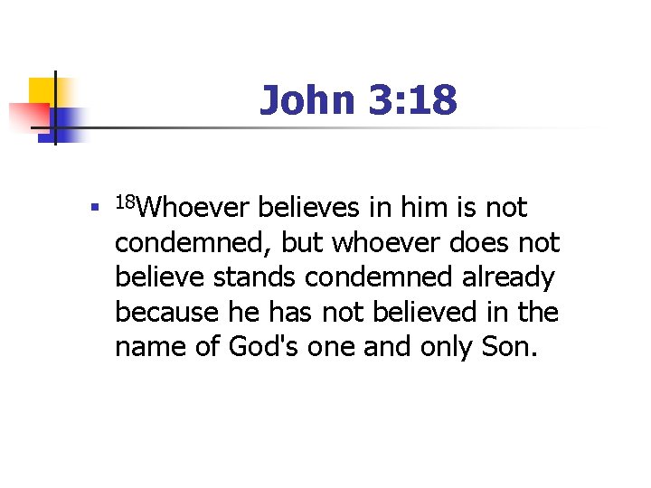 John 3: 18 n 18 Whoever believes in him is not condemned, but whoever