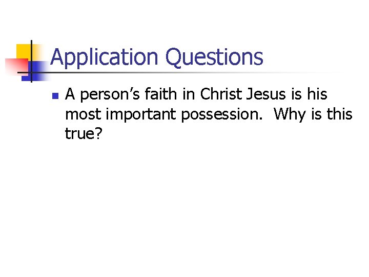 Application Questions n A person’s faith in Christ Jesus is his most important possession.