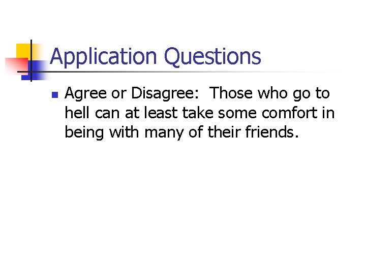 Application Questions n Agree or Disagree: Those who go to hell can at least