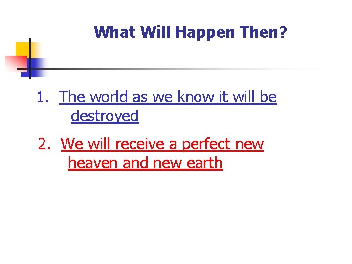 What Will Happen Then? 1. The world as we know it will be destroyed