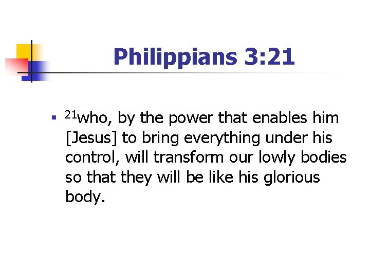 Philippians 3: 21 n 21 who, by the power that enables him [Jesus] to