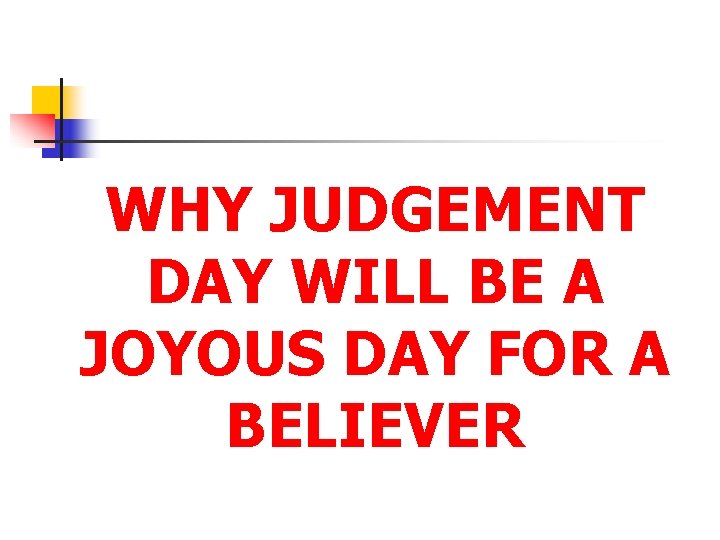 WHY JUDGEMENT DAY WILL BE A JOYOUS DAY FOR A BELIEVER 