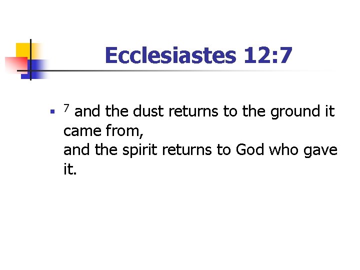 Ecclesiastes 12: 7 n and the dust returns to the ground it came from,