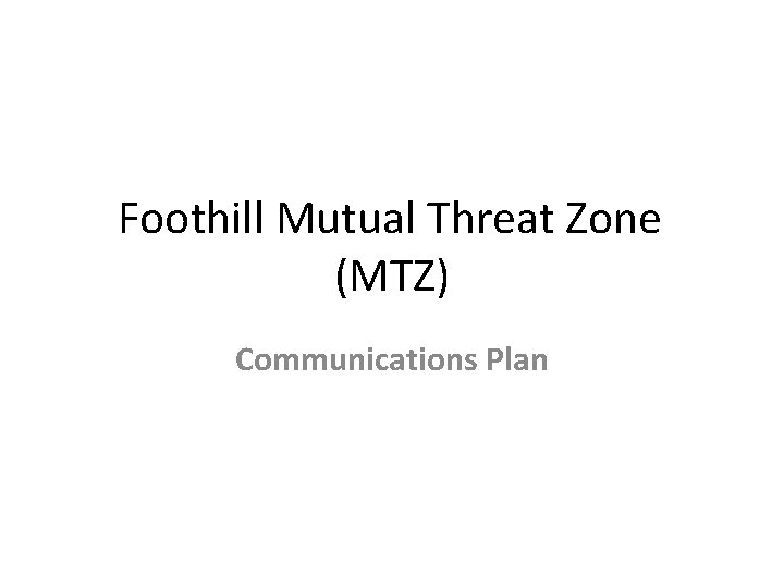 Foothill Mutual Threat Zone (MTZ) Communications Plan 