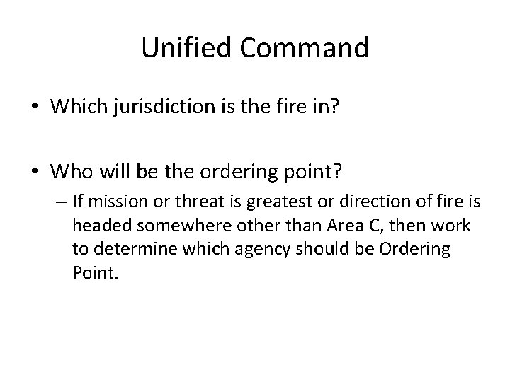Unified Command • Which jurisdiction is the fire in? • Who will be the