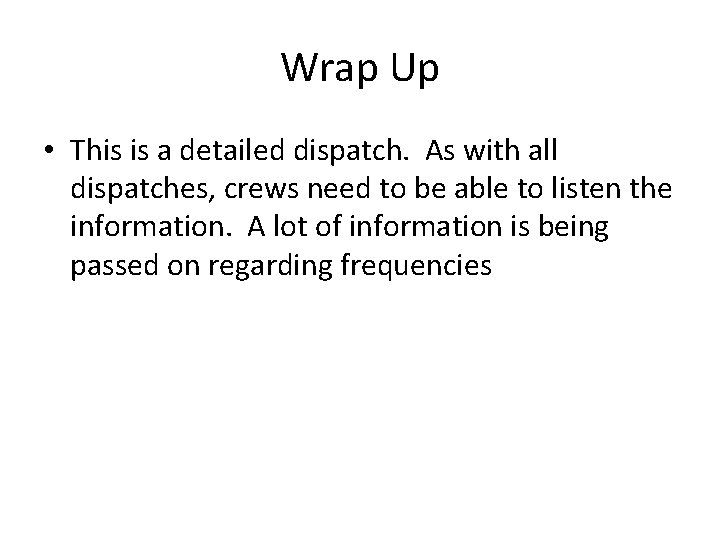 Wrap Up • This is a detailed dispatch. As with all dispatches, crews need