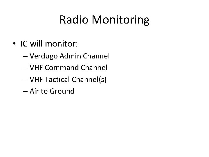 Radio Monitoring • IC will monitor: – Verdugo Admin Channel – VHF Command Channel