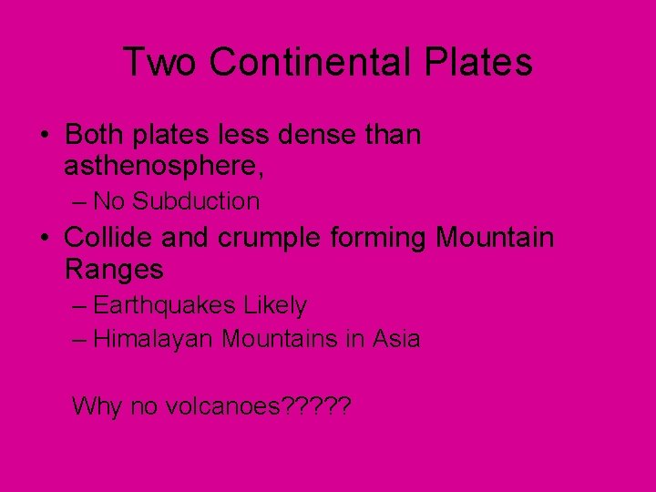 Two Continental Plates • Both plates less dense than asthenosphere, – No Subduction •